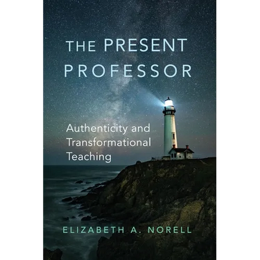 The Present Professor: Authenticity and Transformational Teaching Volume 3
