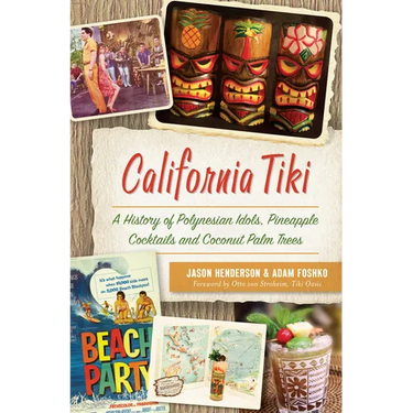 California Tiki: A History of Polynesian Idols, Pineapple Cocktails and Coconut Palm Trees