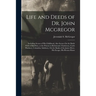 Life and Deeds of Dr. John Mcgregor: Including Scenes of His Childhood, Also Scenes On the Battle Field of Bull Run, at the Prisons in Richmond, Charl