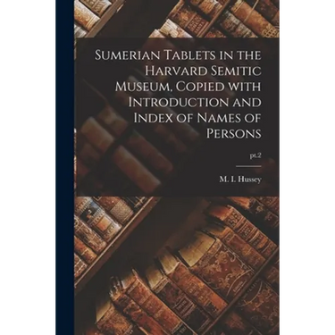 Sumerian Tablets in the Harvard Semitic Museum, Copied With Introduction and Index of Names of Persons; pt.2