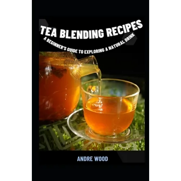 Tea Blending Recipes: A Beginner's Guide To Exploring A Natural Drink