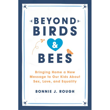 Beyond Birds and Bees: Bringing Home a New Message to Our Kids about Sex, Love, and Equality