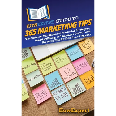 HowExpert Guide to 365 Marketing Tips: The Ultimate Handbook for Marketing Strategies, Brand Building, and Business Growth with 365 Daily Tips for Yea
