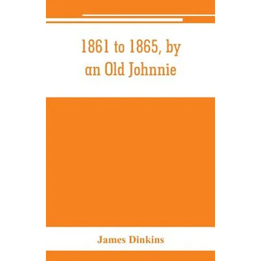 1861 to 1865, by an Old Johnnie. Personal recollections and experiences in the Confederate army