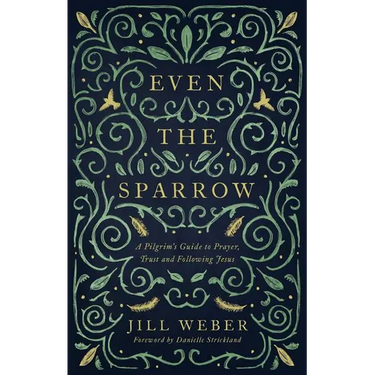 Even the Sparrow: A Pilgrim's Guide to Prayer, Trust and Following the Leader