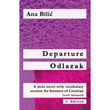 Departure / Odlazak: A Mini Novel With Vocabulary Section for Learning Croatian, Level Advanced B1 = Intermediate Mid/High, 2. Edition