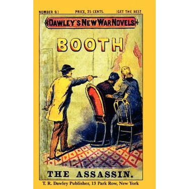 Dawley's New War Novels No. 9: Booth The Assassin: J. WILKES BOOTH, the ASSASSINATOR of PRESIDENT LINCOLN