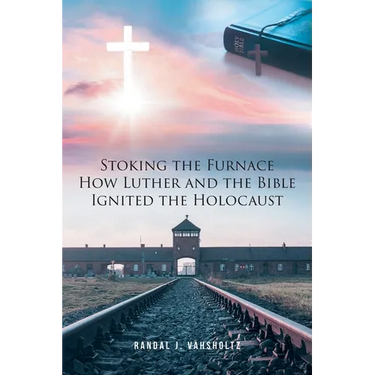 Stoking the Furnace: How Luther and the Bible Ignited the Holocaust