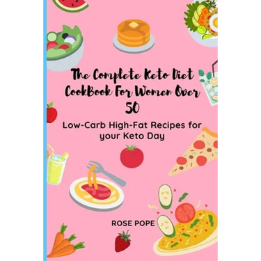 The Complete Keto Diet CookBook For Women Over 50: Low-Carb High-Fat Recipes for your Keto Day