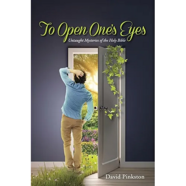 To Open One's Eyes: Untaught Mysteries of the Holy Bible