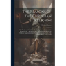 The Reasons of the Christian Religion: The First Part, of Godliness: Proving by Natural Evidence the Being of God ... the Second Part, of Christianity