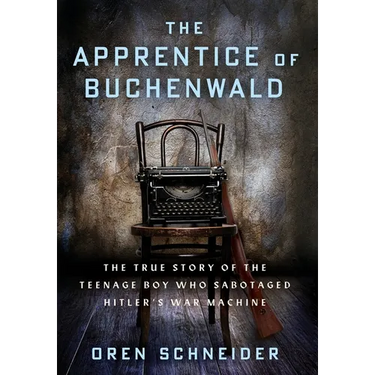 The Apprentice of Buchenwald: The True Story of the Teenage Boy Who Sabotaged Hitler's War Machine