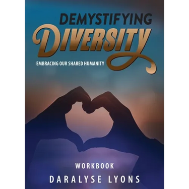 Demystifying Diversity Workbook: Embracing our Shared Humanity