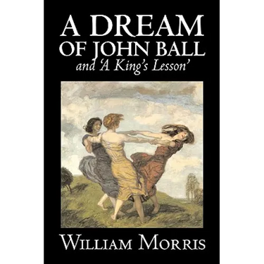 'A Dream of John Ball' and 'A King's Lesson' by Wiliam Morris, Fiction, Classics, Literary, Fairy Tales, Folk Tales, Legends & Mythology