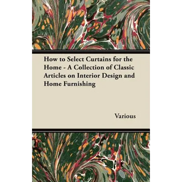 How to Select Curtains for the Home - A Collection of Classic Articles on Interior Design and Home Furnishing
