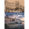The Making of Paris: The Story of How Paris Evolved from a Fishing Village Into the World's Most Beautiful City