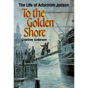 To the Golden Shore: The Life of Adoniram Judson