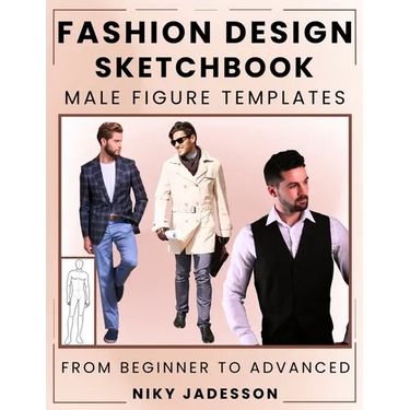 Fashion Design Sketchbook Male Figure Templates: From Beginner to Advanced - A Guided Space for Designing and Sketching Men's Fashion. Includes Figure