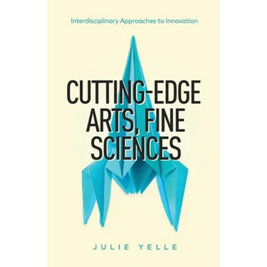 Cutting-Edge Arts, Fine Sciences: Interdisciplinary Approaches to Innovation