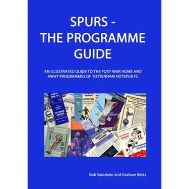 Spurs - The Programme Guide: An Illustrated Guide to the post-war home and away programmes of Tottenham Hotspur FC