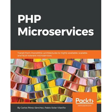 PHP Microservices: Transit from monolithic architectures to highly available, scalable, and fault-tolerant microservices