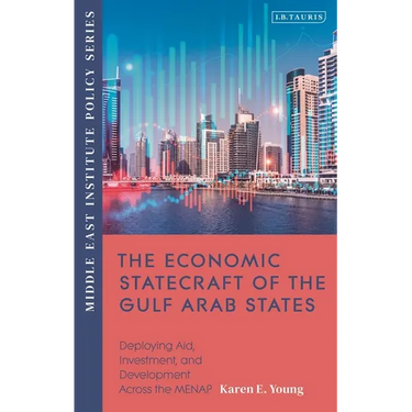 The Economic Statecraft of the Gulf Arab States: Deploying Aid, Investment and Development Across the MENAP