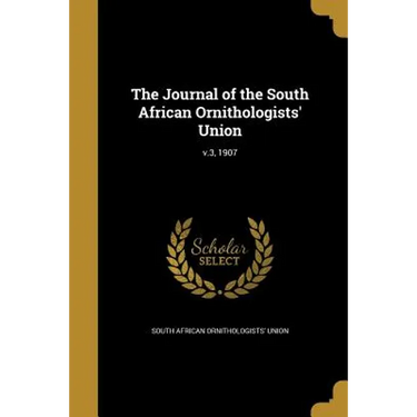 The Journal of the South African Ornithologists' Union; v.3, 1907