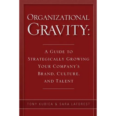 Organizational Gravity: A Guide to Strategically Growing Your Company's Brand, Culture, and Talent