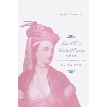 Lady Mary Wortley Montagu and the Eighteenth-Century Familiar Letter
