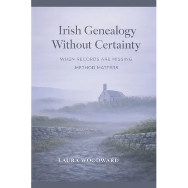 Irish Genealogy Without Certainty: When Records Are Missing, Method Matters