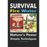 Survival Fire Water: Nature's Power, Simple Techniques