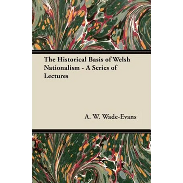 The Historical Basis of Welsh Nationalism - A Series of Lectures