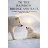 To The Rainbow Bridge And Back