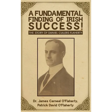A Fundamental Finding Of Irish Success!: The Story Of Daniel Cullers Flaherty