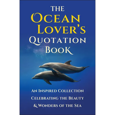 The Ocean Lover's Quotation Book: An Inspired Collection Celebrating the Beauty & Wonders of the Sea