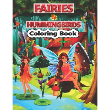 Fairies And Hummingbirds Coloring Book: A Cute Fairies and Hummingbirds Coloring Pages for Kids, Teenagers, Toddlers, Tweens, Boys, Girls
