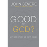 Good or God?: Why Good Without God Isn't Enough