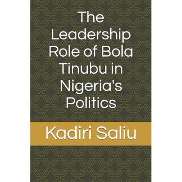 The Leadership Role of Bola Tinubu in Nigeria's Politics