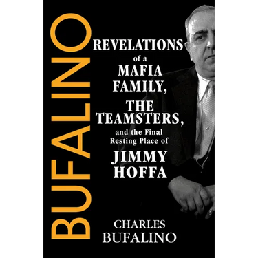 Bufalino: Revelations of a Mafia Family, the Teamsters, and the Final Resting Place of Jimmy Hoffa