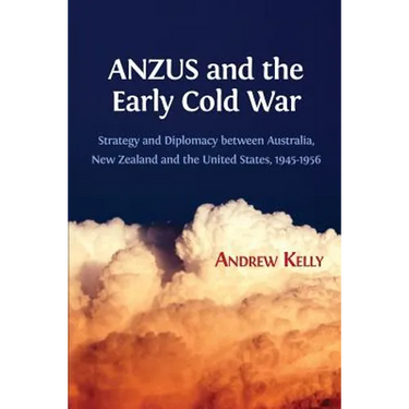 ANZUS and the Early Cold War: Strategy and Diplomacy between Australia, New Zealand and the United States, 1945-1956