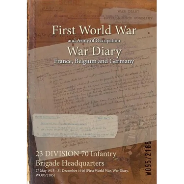23 DIVISION 70 Infantry Brigade Headquarters: 27 May 1915 - 31 December 1916 (First World War, War Diary, WO95/2185)