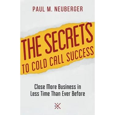 The Secrets to Cold Call Success: Close More Business in Less Time Than Ever Before