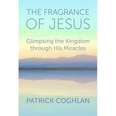The Fragrance of Jesus: Glimpsing the Kingdom Through His Miracles
