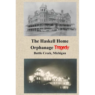 The Haskell Home Orphanage Tragedy: Battle Creek, Michigan