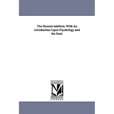 The Human intellect; With An introduction Upon Psychology and the Soul.