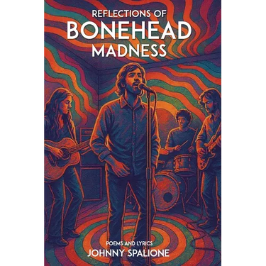 Reflections of Bonehead Madness Bonehead Madness Poems and Lyrics