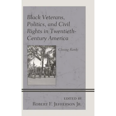 Black Veterans, Politics, and Civil Rights in Twentieth-Century America: Closing Ranks