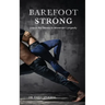 Barefoot Strong: Unlock the Secrets to Movement Longevity