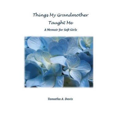 Things My Grandmother Taught Me: A Memoir for Soft Girls