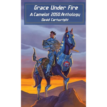 Grace Under Fire: The Camelot 2050 Anthology